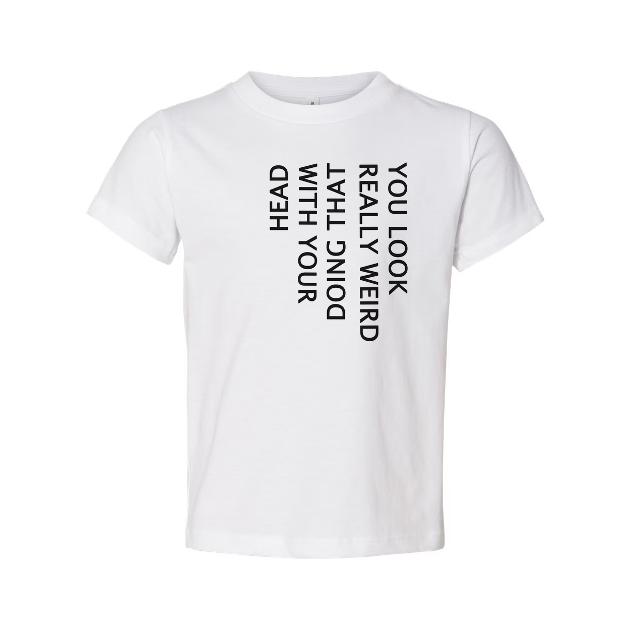 Unisex T Shirt You Look Weird Doing That With Your Head