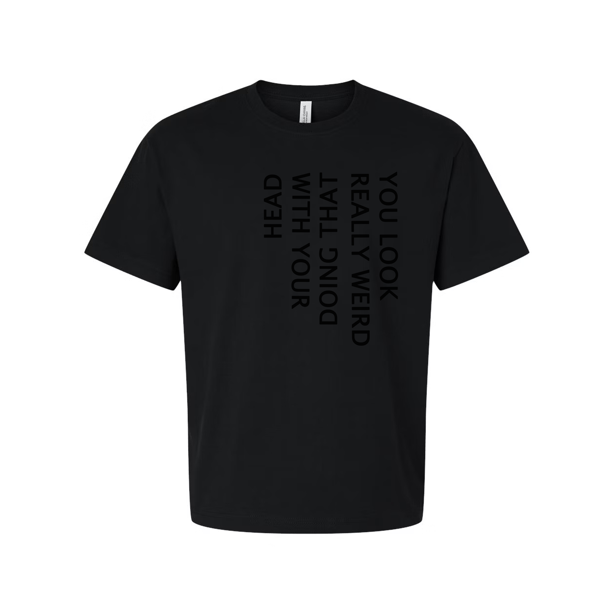 Unisex T Shirt You Look Weird Doing That With Your Head