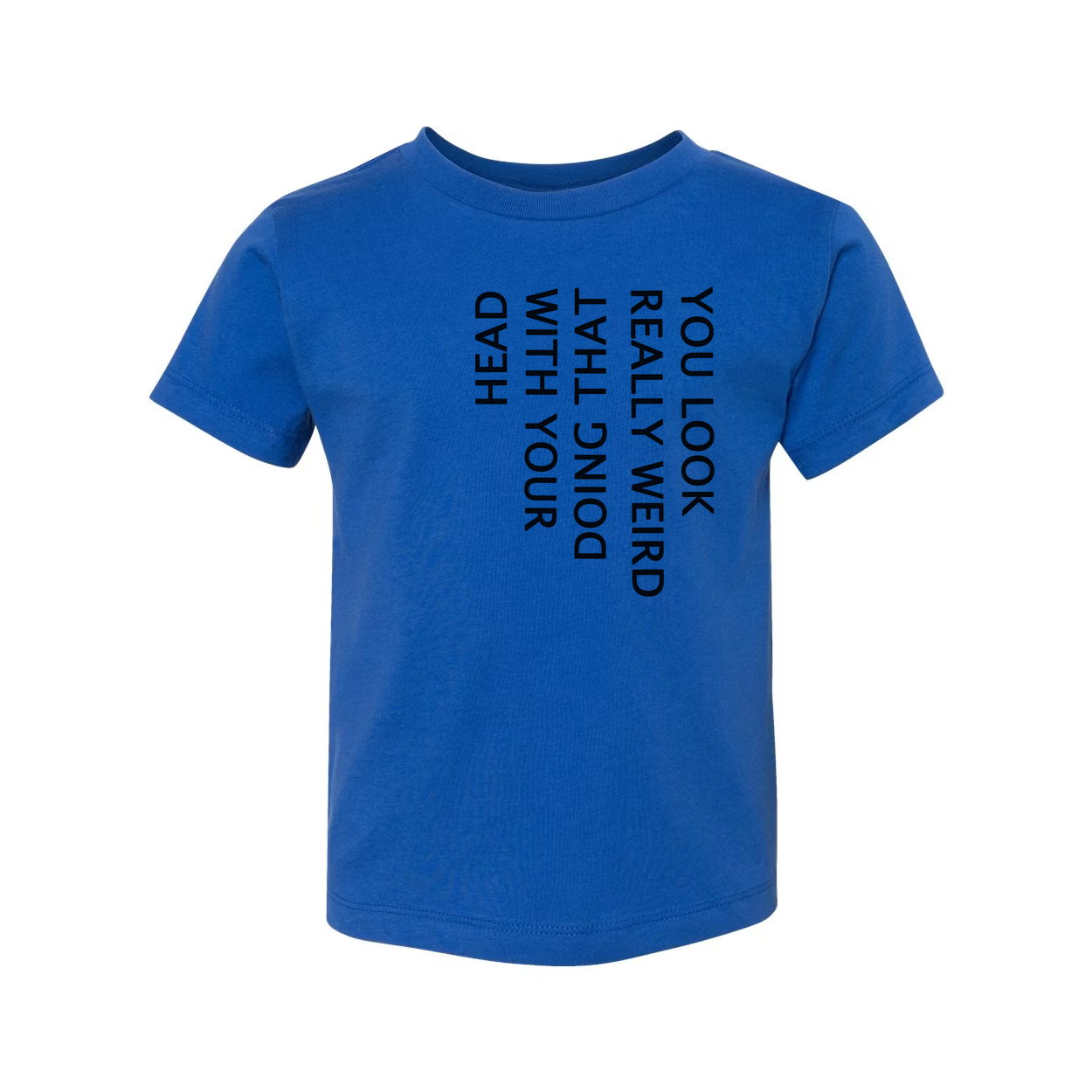 Unisex T Shirt You Look Weird Doing That With Your Head