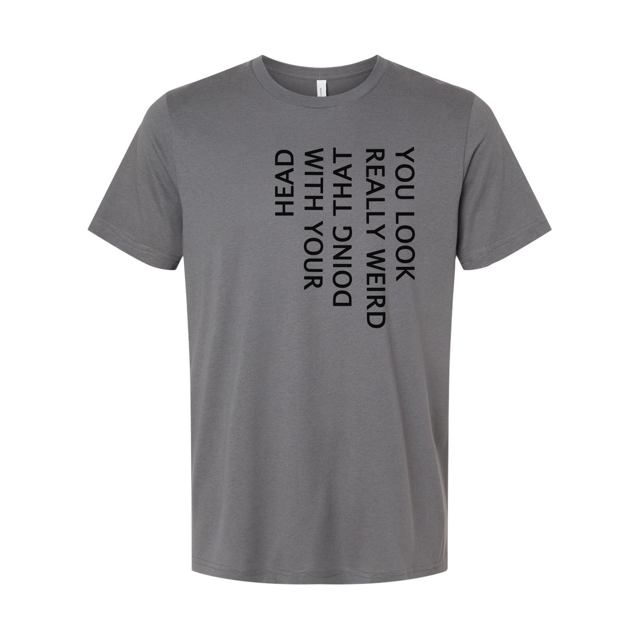 Unisex T Shirt You Look Weird Doing That With Your Head