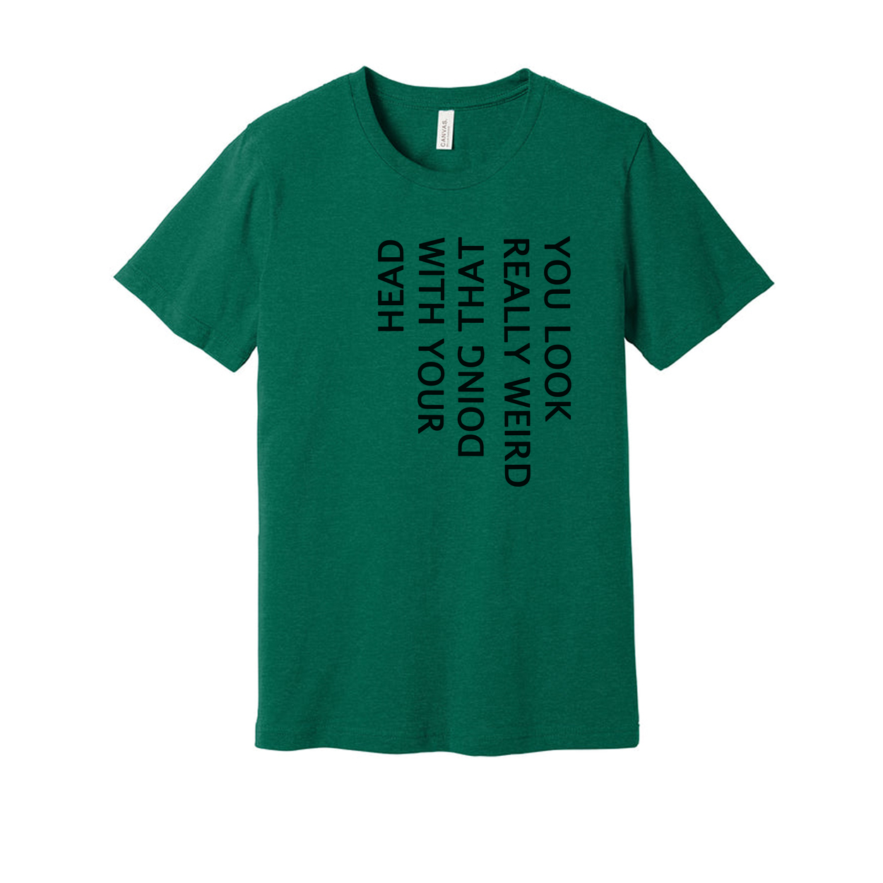 Unisex T Shirt You Look Weird Doing That With Your Head