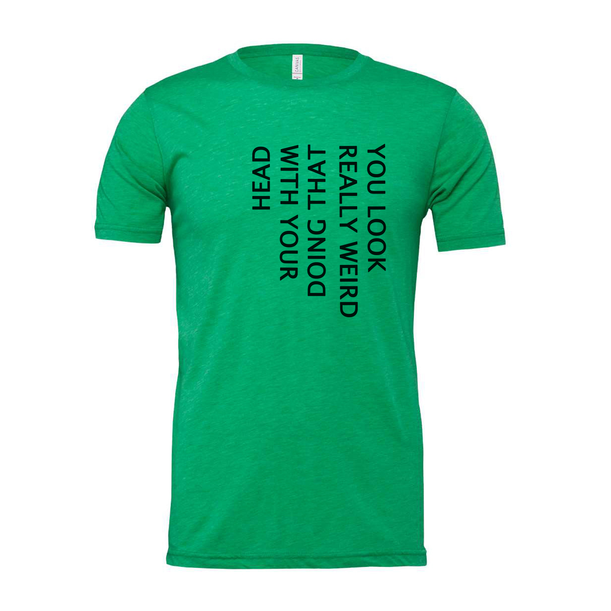 Unisex T Shirt You Look Weird Doing That With Your Head