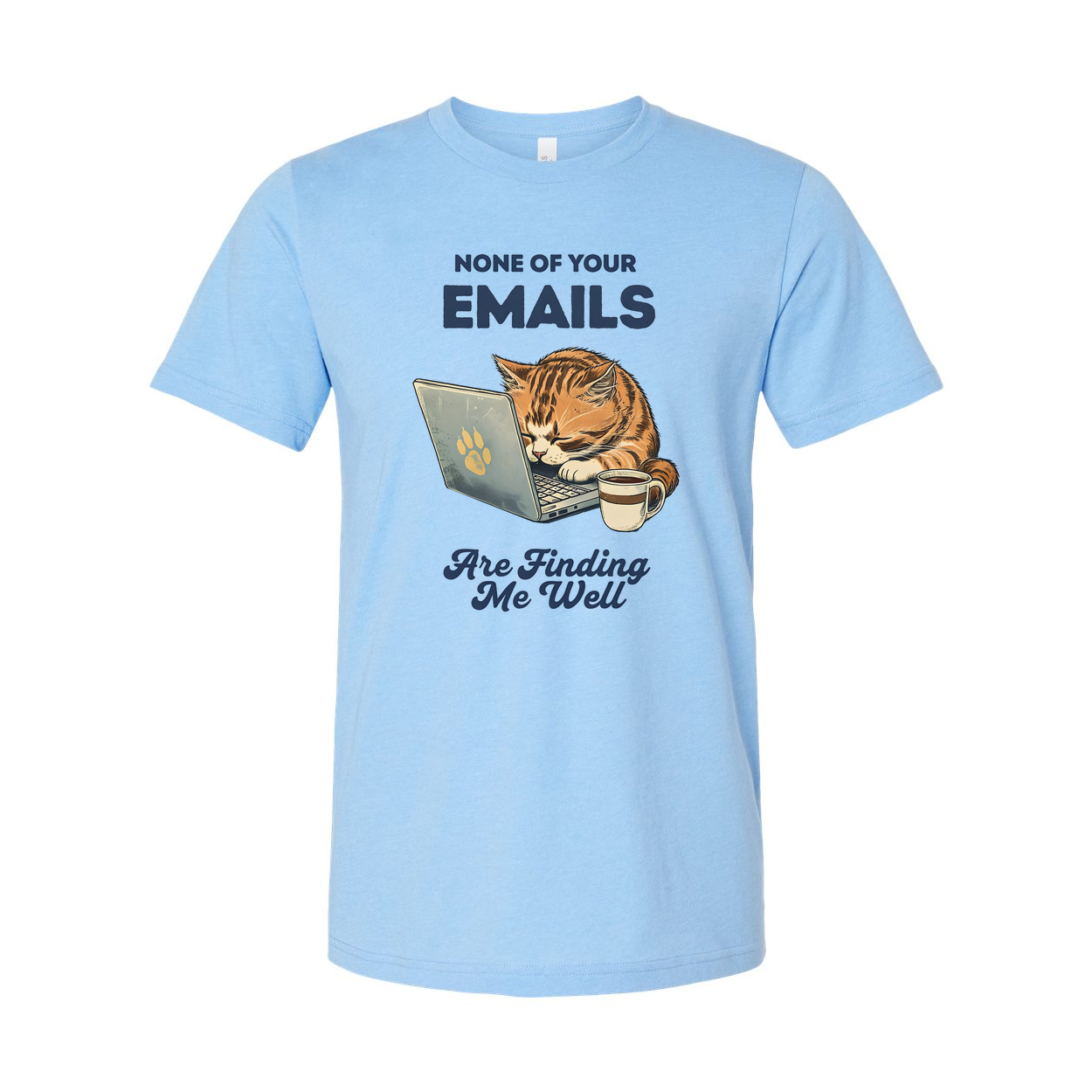 None Of Your Emails Are Finding Me Well Unisex Tee Shirt