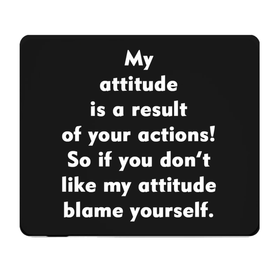 My Attitude Is a Result of Your Actions Thick Mouse Pad