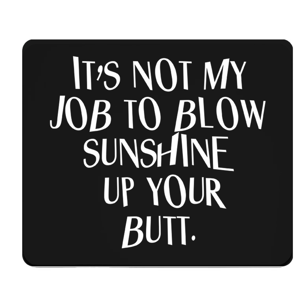 Its Not My Job To Blow Sunshine Up Your Butt Mouse Pad