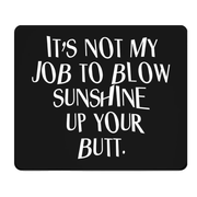 Its Not My Job To Blow Sunshine Up Your Butt Mouse Pad