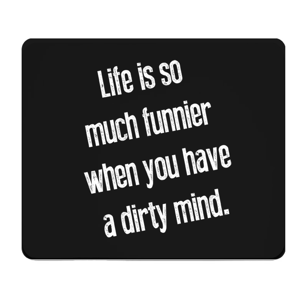Life Is Much Funnier With A Dirty Mind Thick Mouse Pad