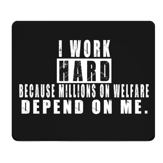 I Work Hard Because Welfare Depends On Me Thick Mouse Pad