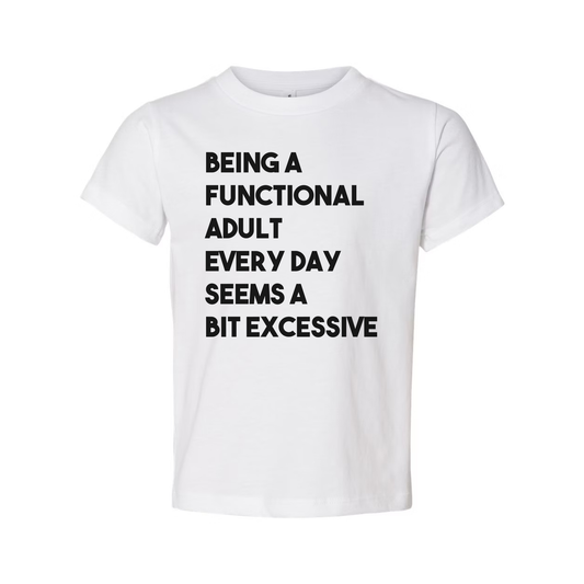 Being a Functional Adult Every Day Seems a Bit Excessive Tee