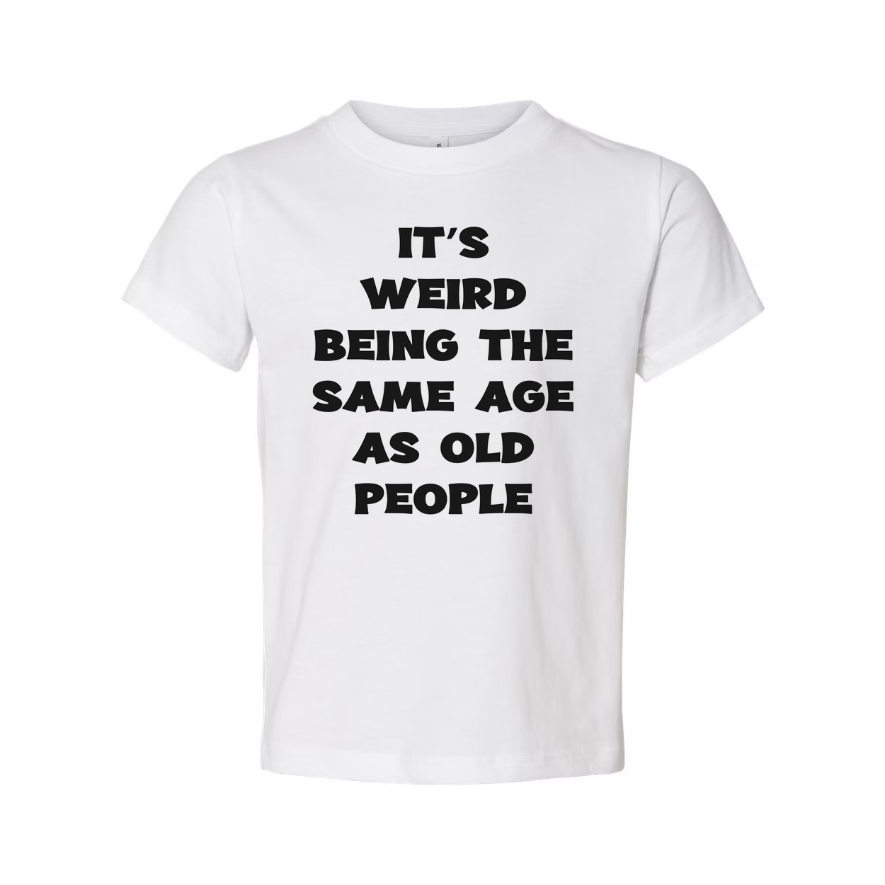 Its Weird Being The Same Age As Old People Unisex Shirt