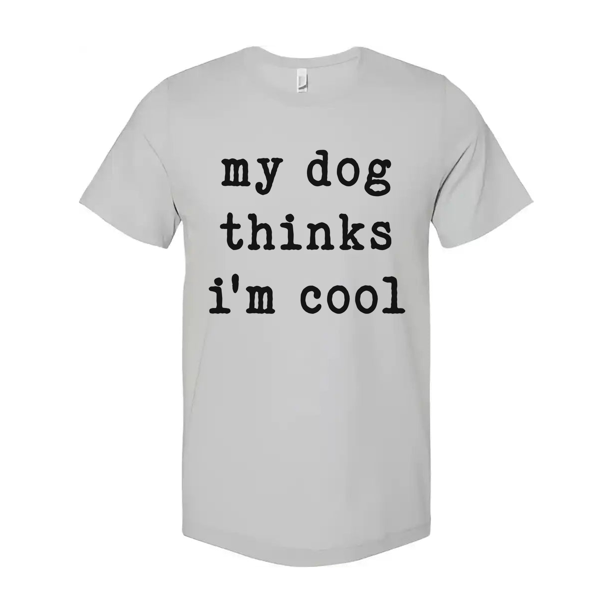 My Dog Thinks Im Cool Unisex T Shirt Funny Dog Lover Tee