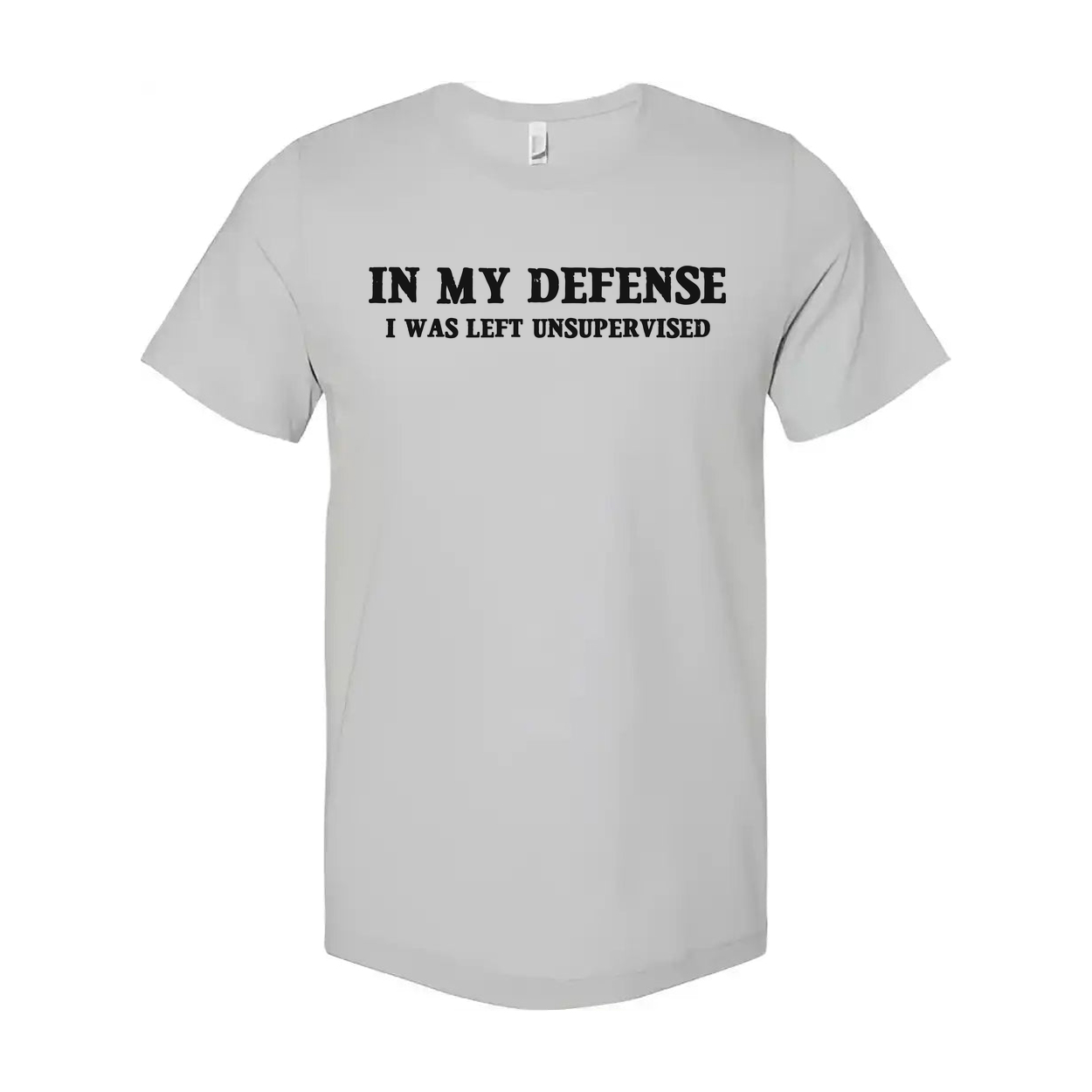 In My Defense I Was Left Unsupervised Unisex T Shirt