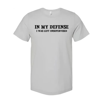 In My Defense I Was Left Unsupervised Unisex T Shirt
