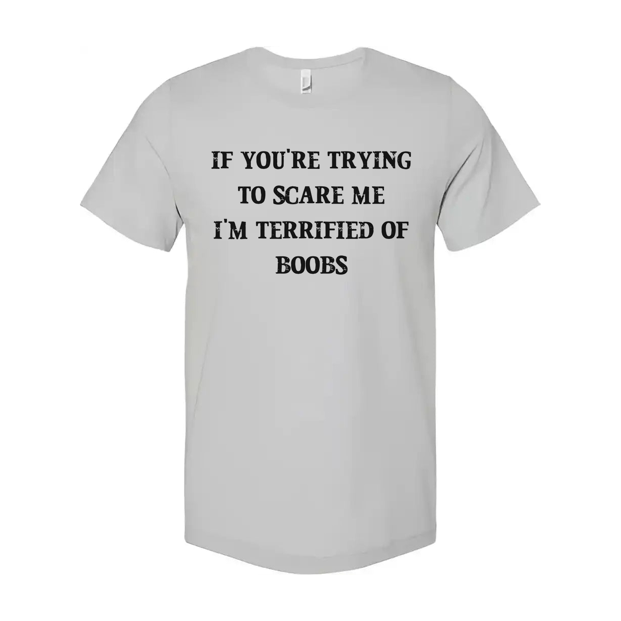 If You Are Trying To Scare Me I Am Terrified Of Boobs Tee
