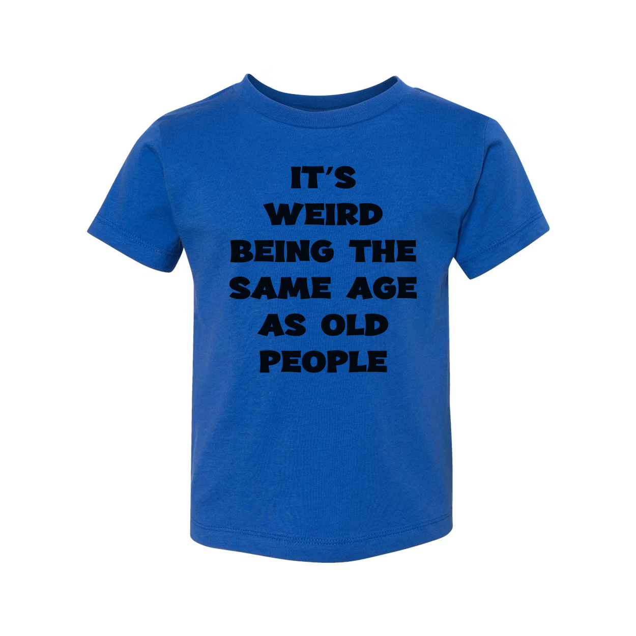 Its Weird Being The Same Age As Old People Unisex Shirt