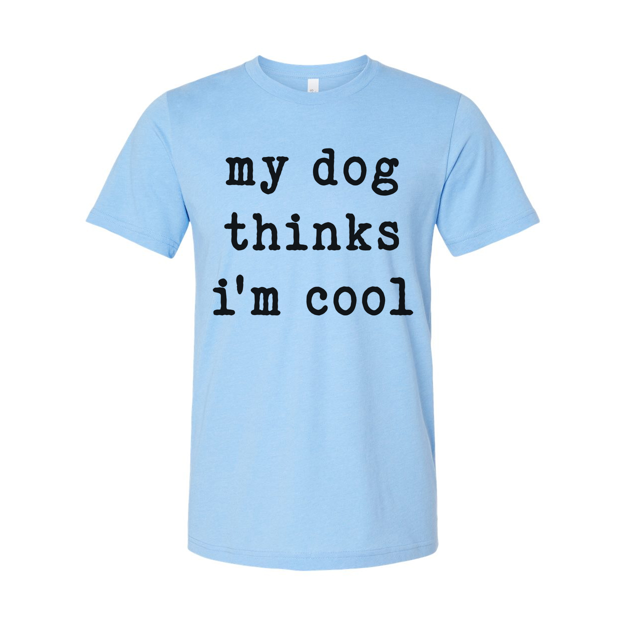 My Dog Thinks Im Cool Unisex T Shirt Funny Dog Lover Tee