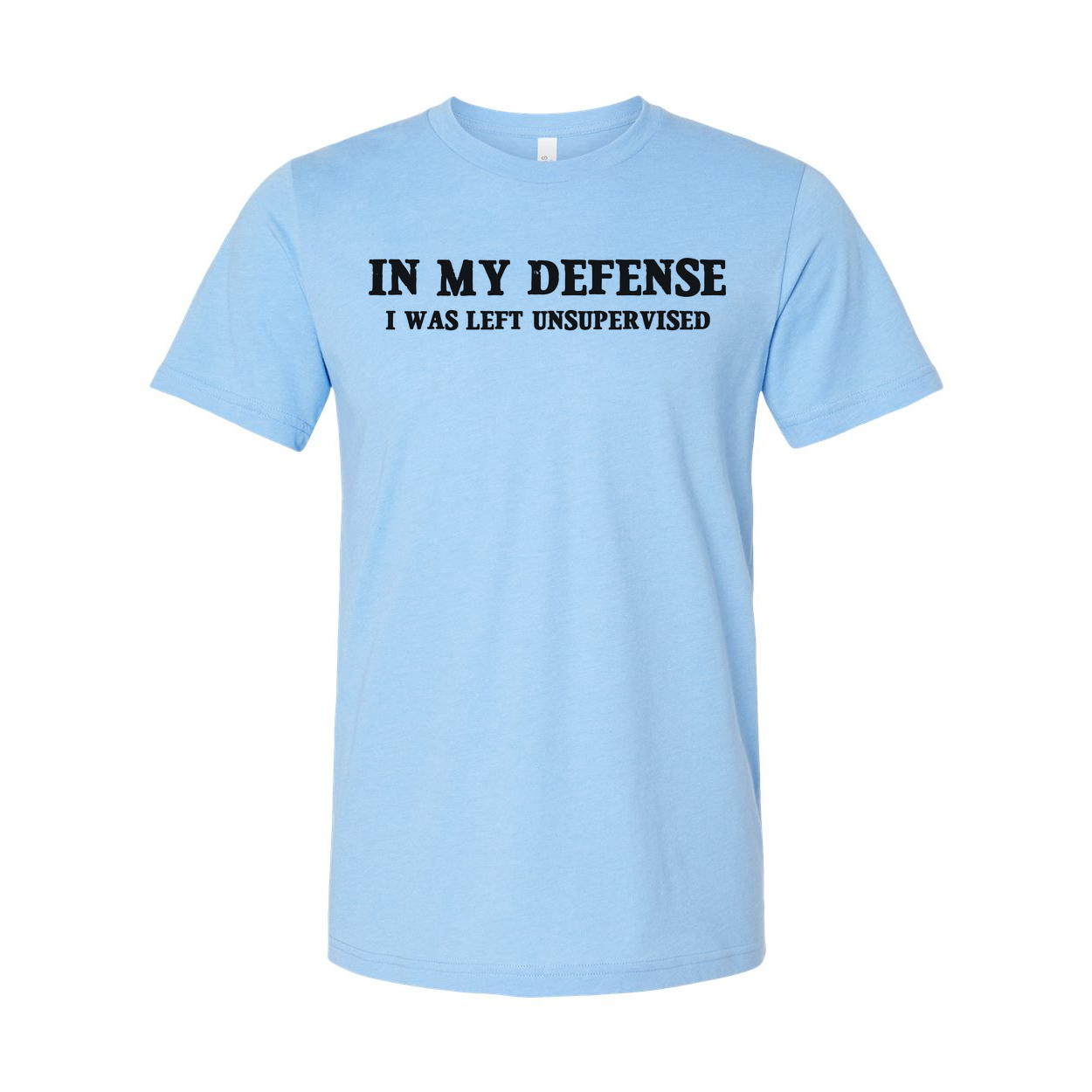 In My Defense I Was Left Unsupervised Unisex T Shirt