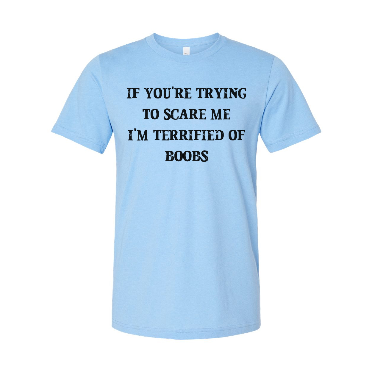 If You Are Trying To Scare Me I Am Terrified Of Boobs Tee