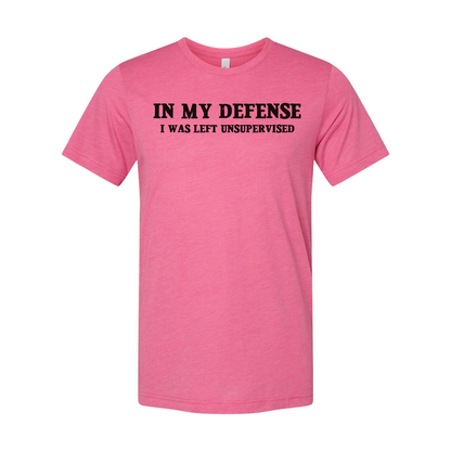 In My Defense I Was Left Unsupervised Unisex T Shirt
