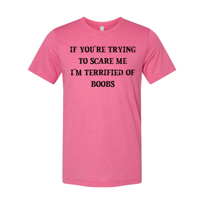 If You Are Trying To Scare Me I Am Terrified Of Boobs Tee