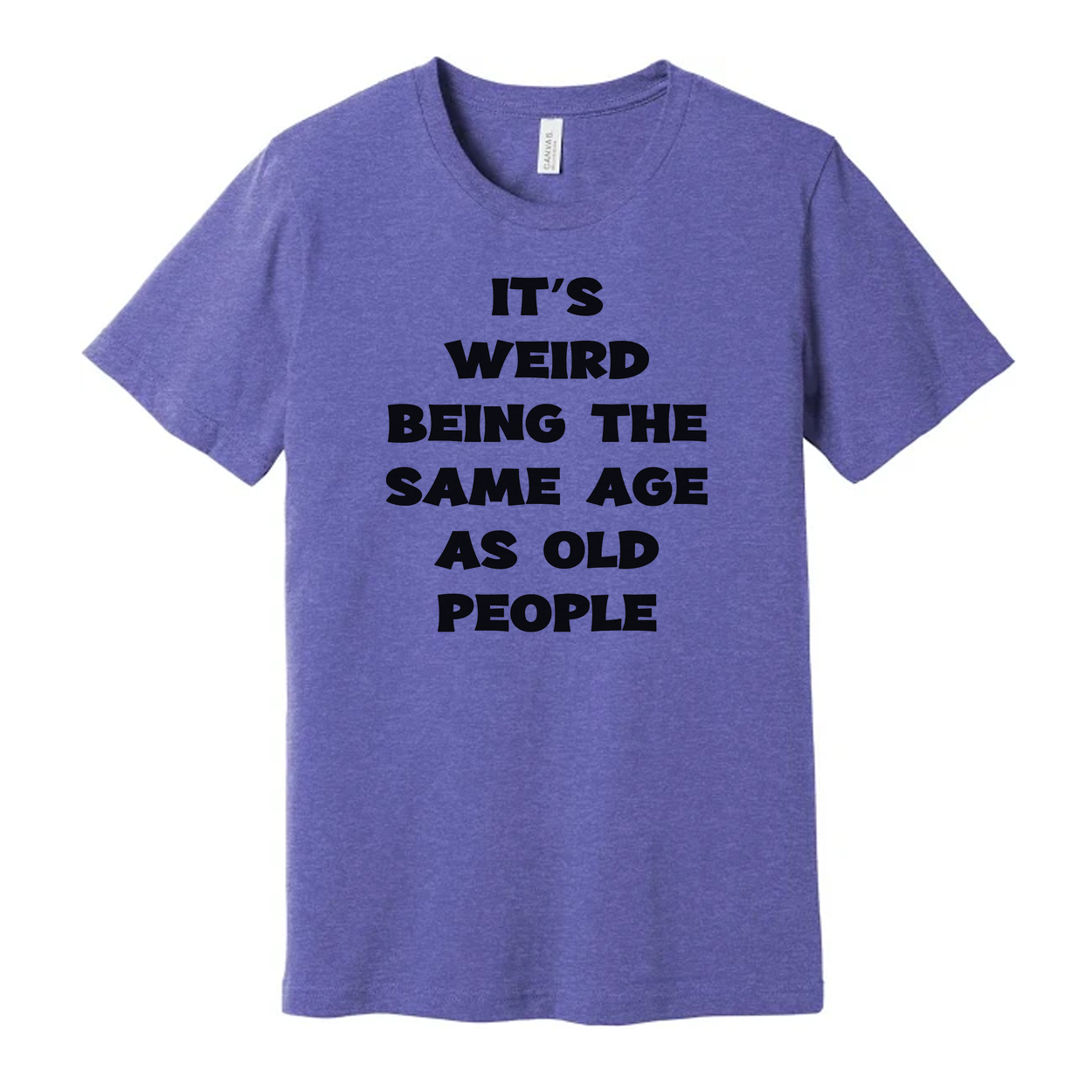 Its Weird Being The Same Age As Old People Unisex Shirt