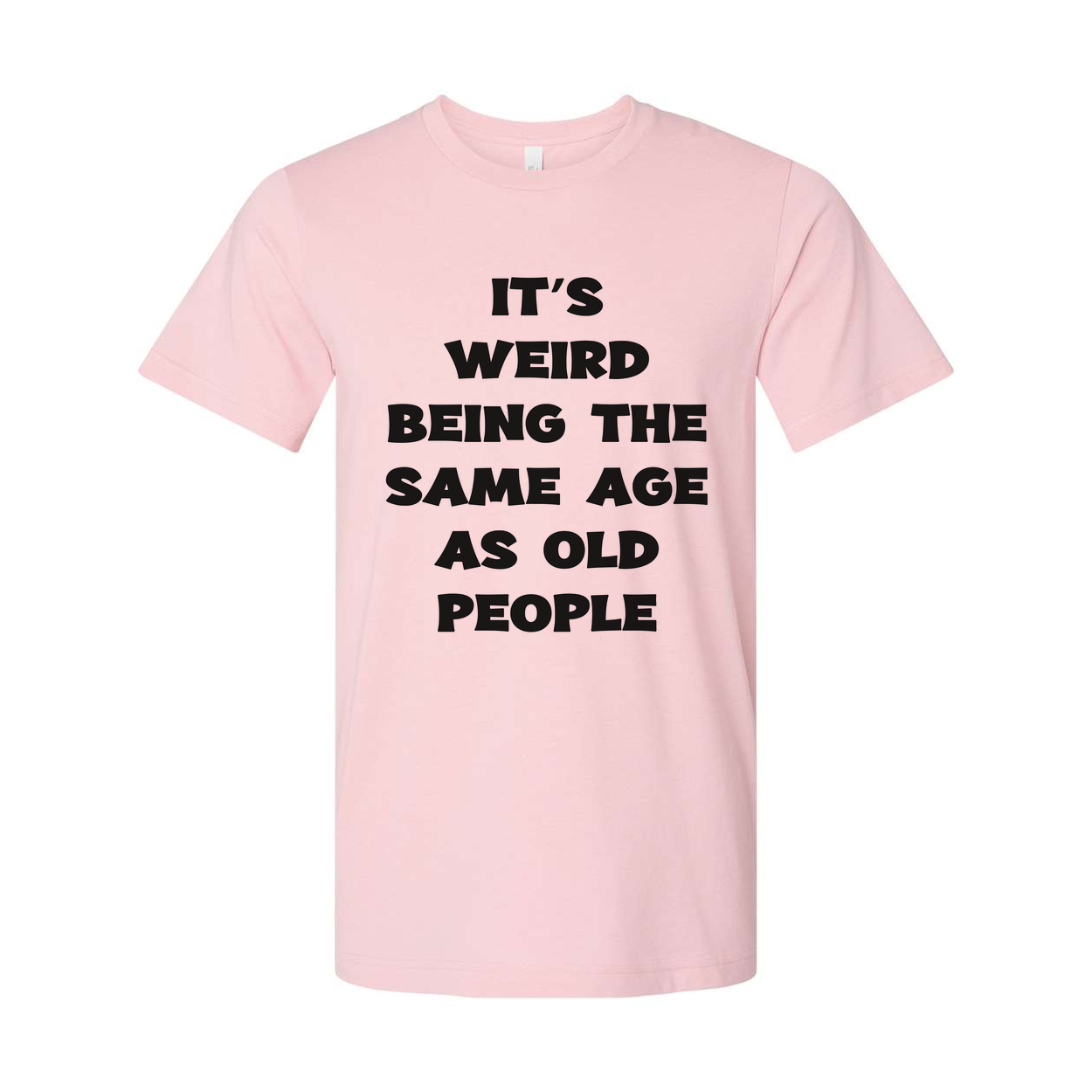 Its Weird Being The Same Age As Old People Unisex Shirt