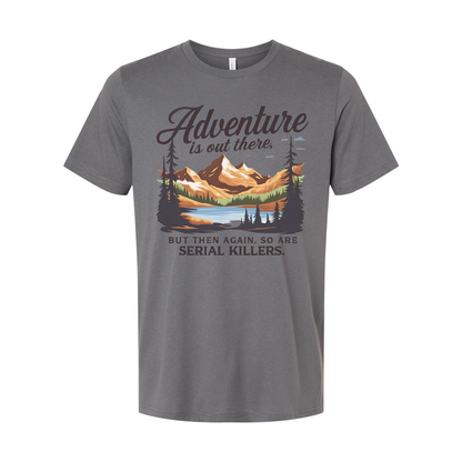 Adventure Is Out There But Then Again Serial Killers Unisex Tee