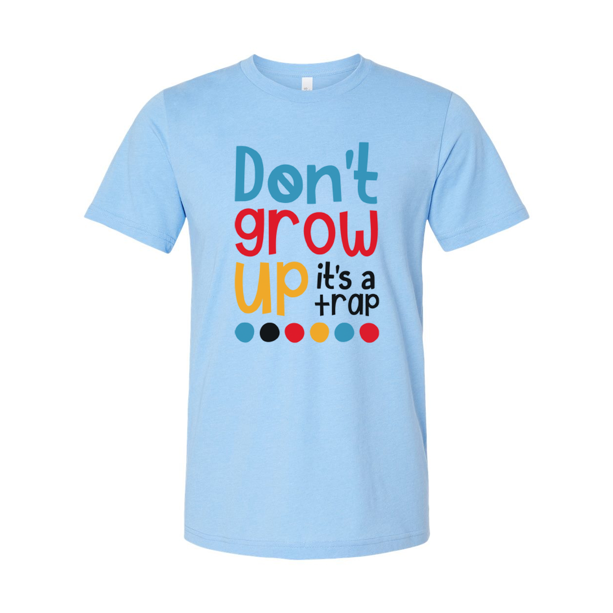 Dont Grow Up Its A Trap Unisex T Shirt Funny Quote Tee