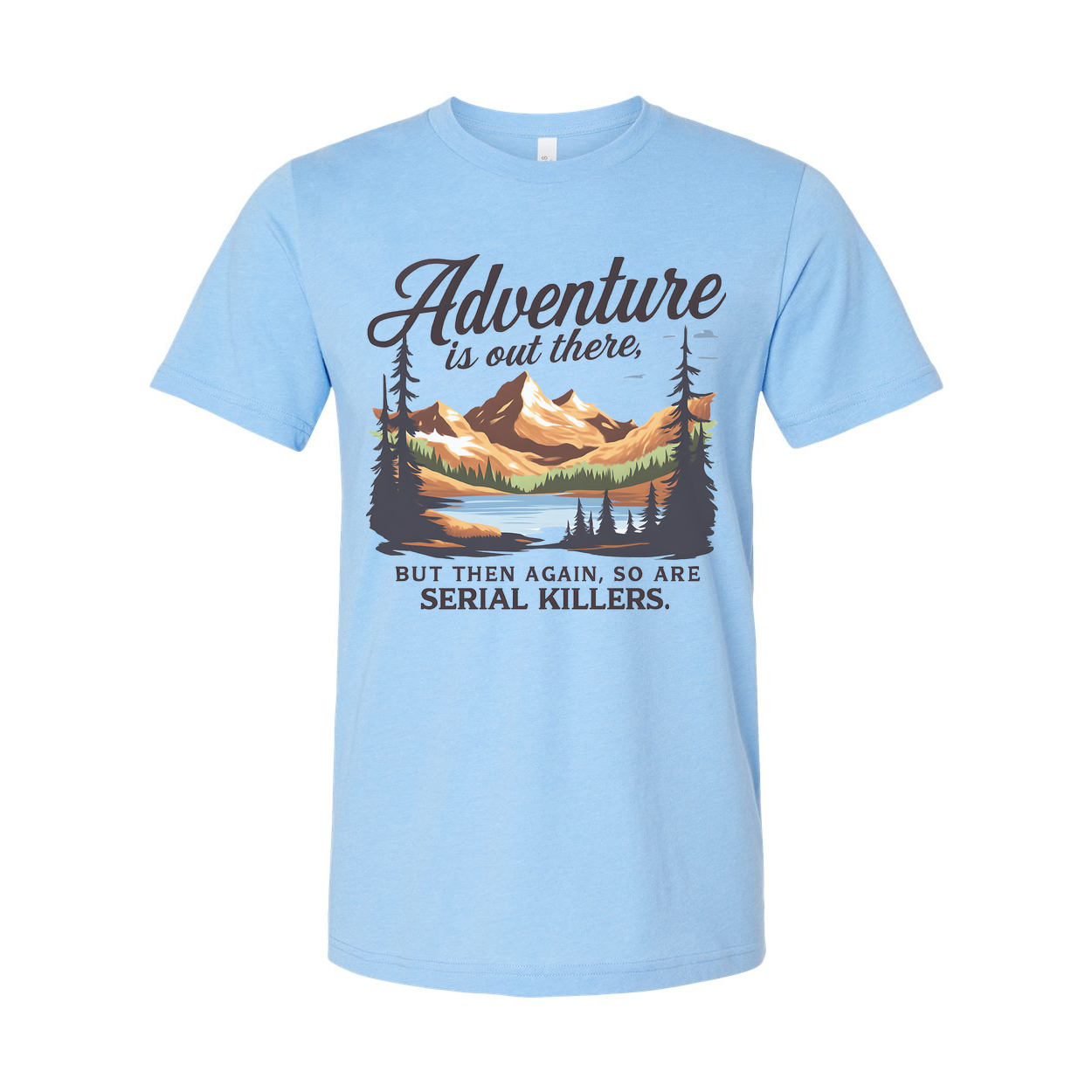 Adventure Is Out There But Then Again Serial Killers Unisex Tee