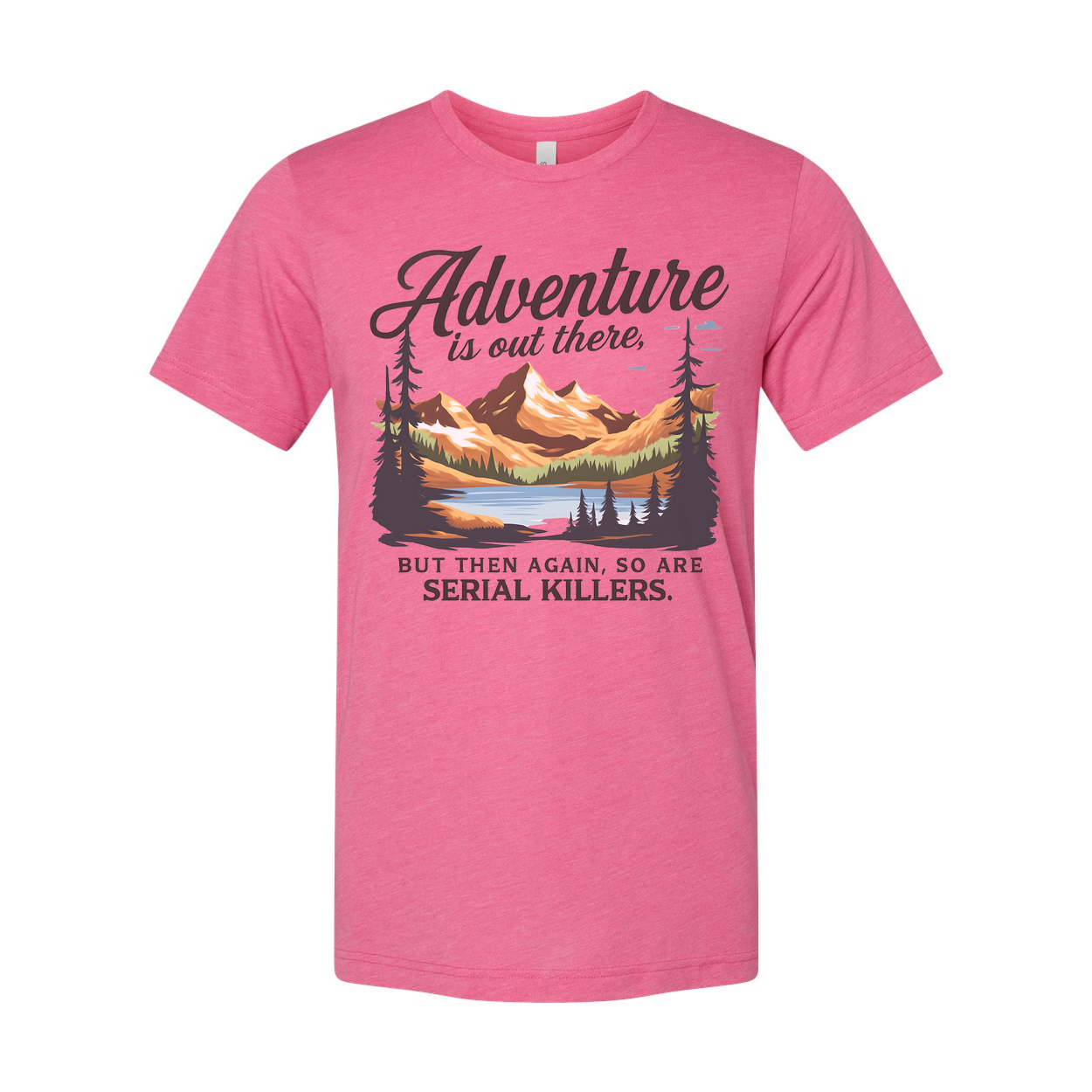 Adventure Is Out There But Then Again Serial Killers Unisex Tee