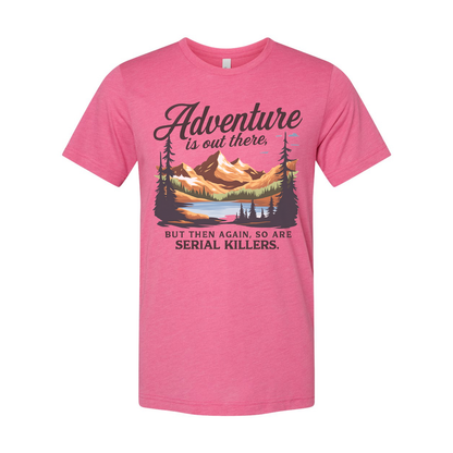 Adventure Is Out There But Then Again Serial Killers Unisex Tee