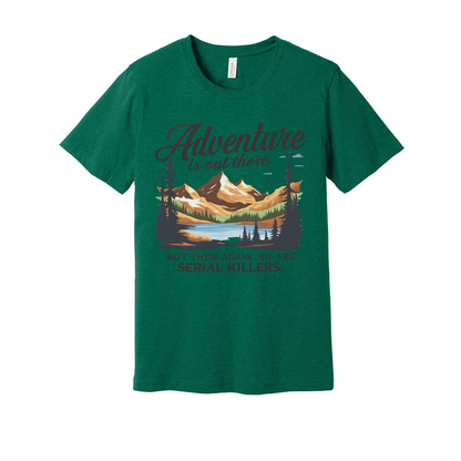 Adventure Is Out There But Then Again Serial Killers Unisex Tee