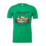 Adventure Is Out There But Then Again Serial Killers Unisex Tee