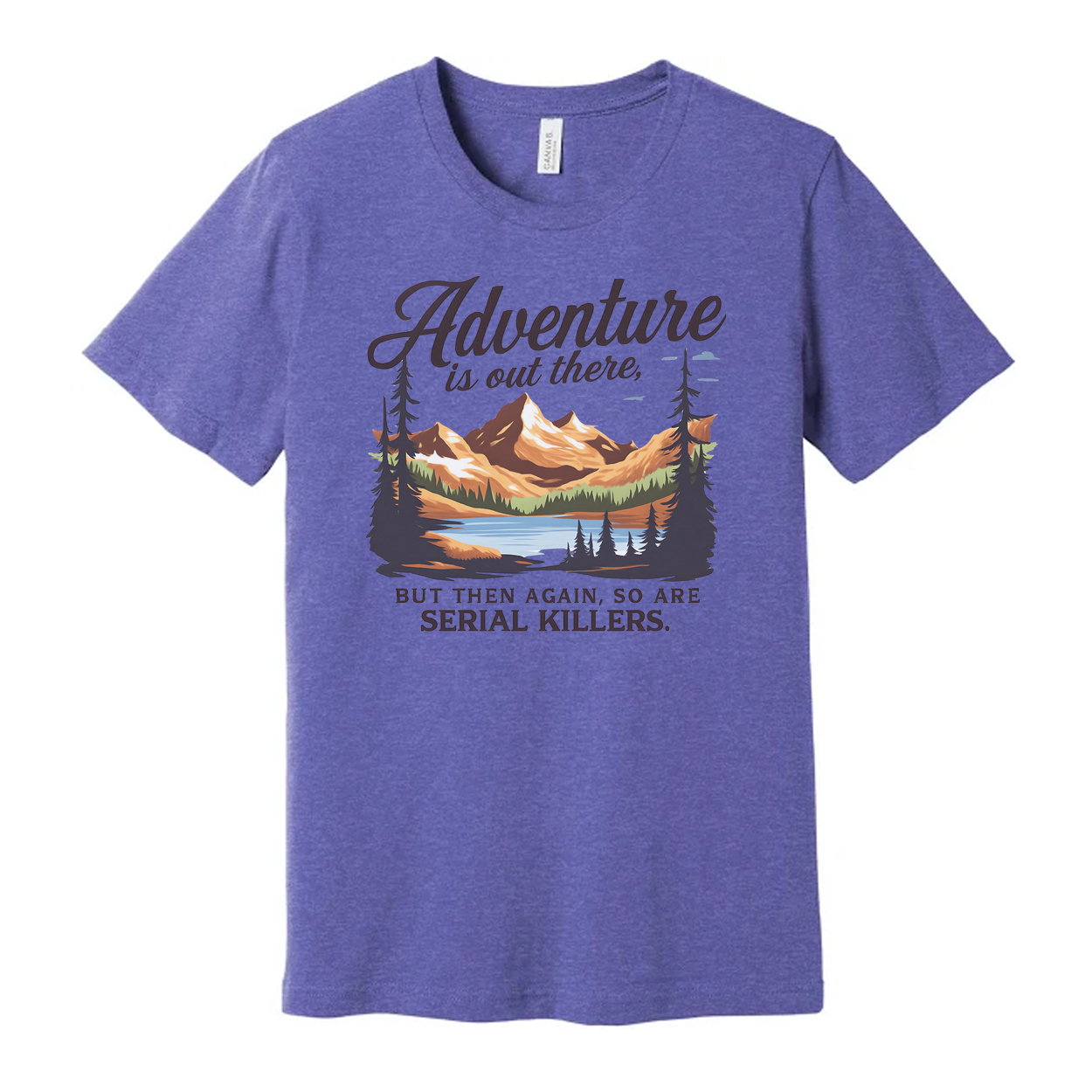 Adventure Is Out There But Then Again Serial Killers Unisex Tee