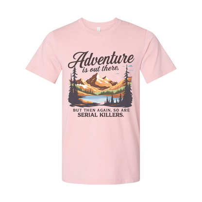 Adventure Is Out There But Then Again Serial Killers Unisex Tee