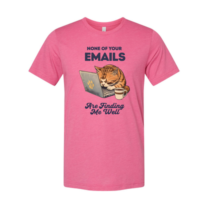 None Of Your Emails Are Finding Me Well Unisex Tee Shirt