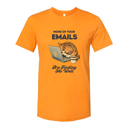 None Of Your Emails Are Finding Me Well Unisex Tee Shirt