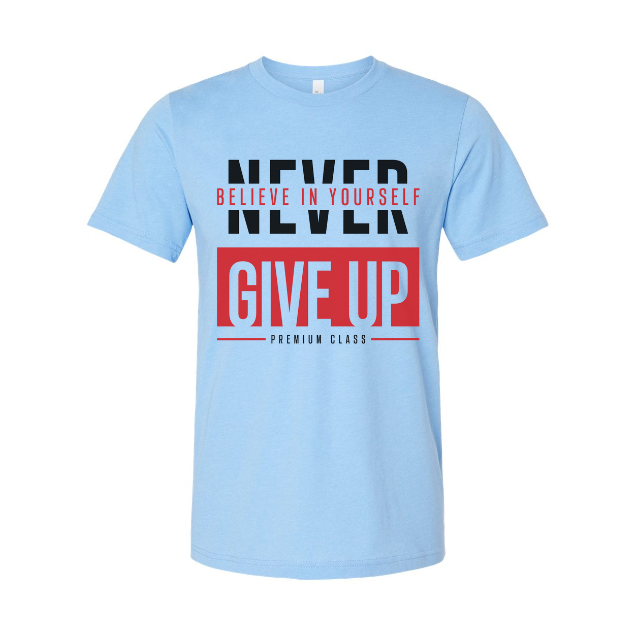 Never Give Up Unisex T Shirt With Believe In Yourself Graphic Print Premium Class Tee Soft Cotton Short Sleeve