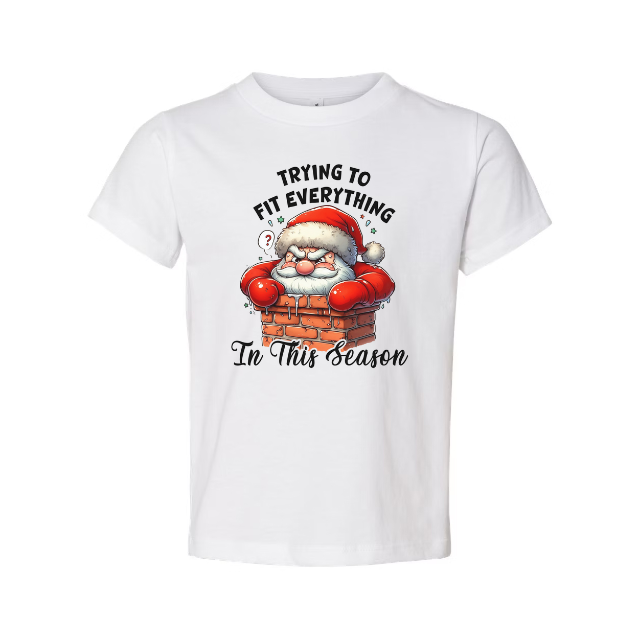 Unisex T Shirt With Santa In A Brick Chimney And The Phrase Trying To Fit Everything In This Season