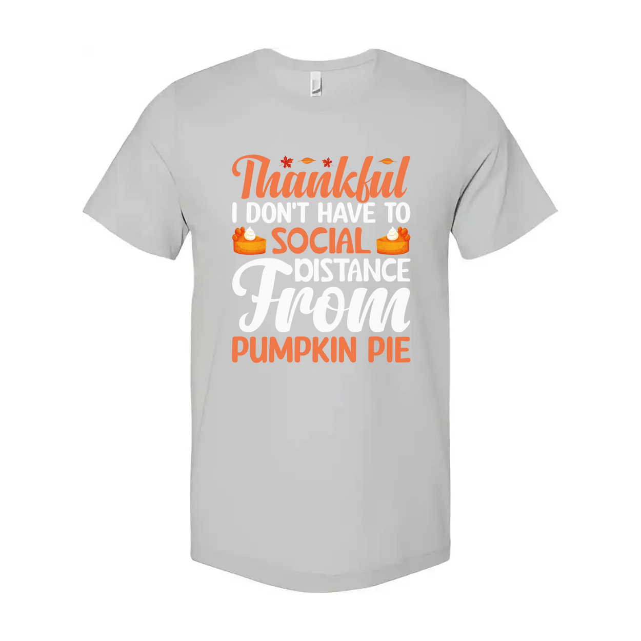 Thankful Unisex Thanksgiving T Shirt Don't Have To Social Distance From Pumpkin Pie