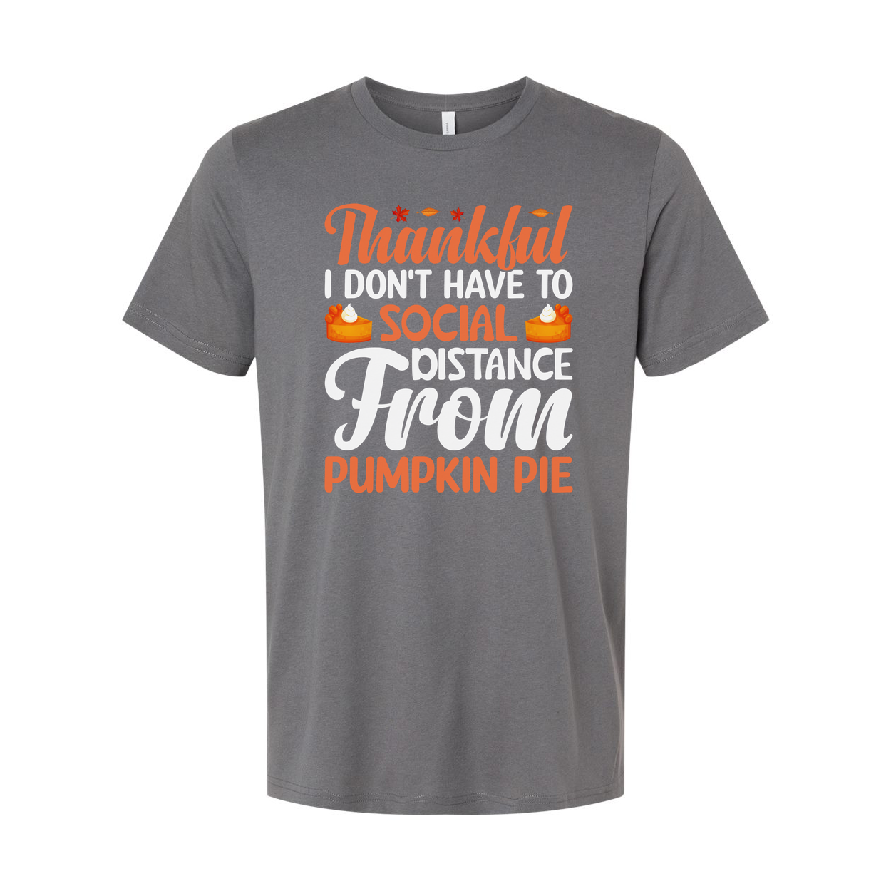 Thankful Unisex Thanksgiving T Shirt Don't Have To Social Distance From Pumpkin Pie
