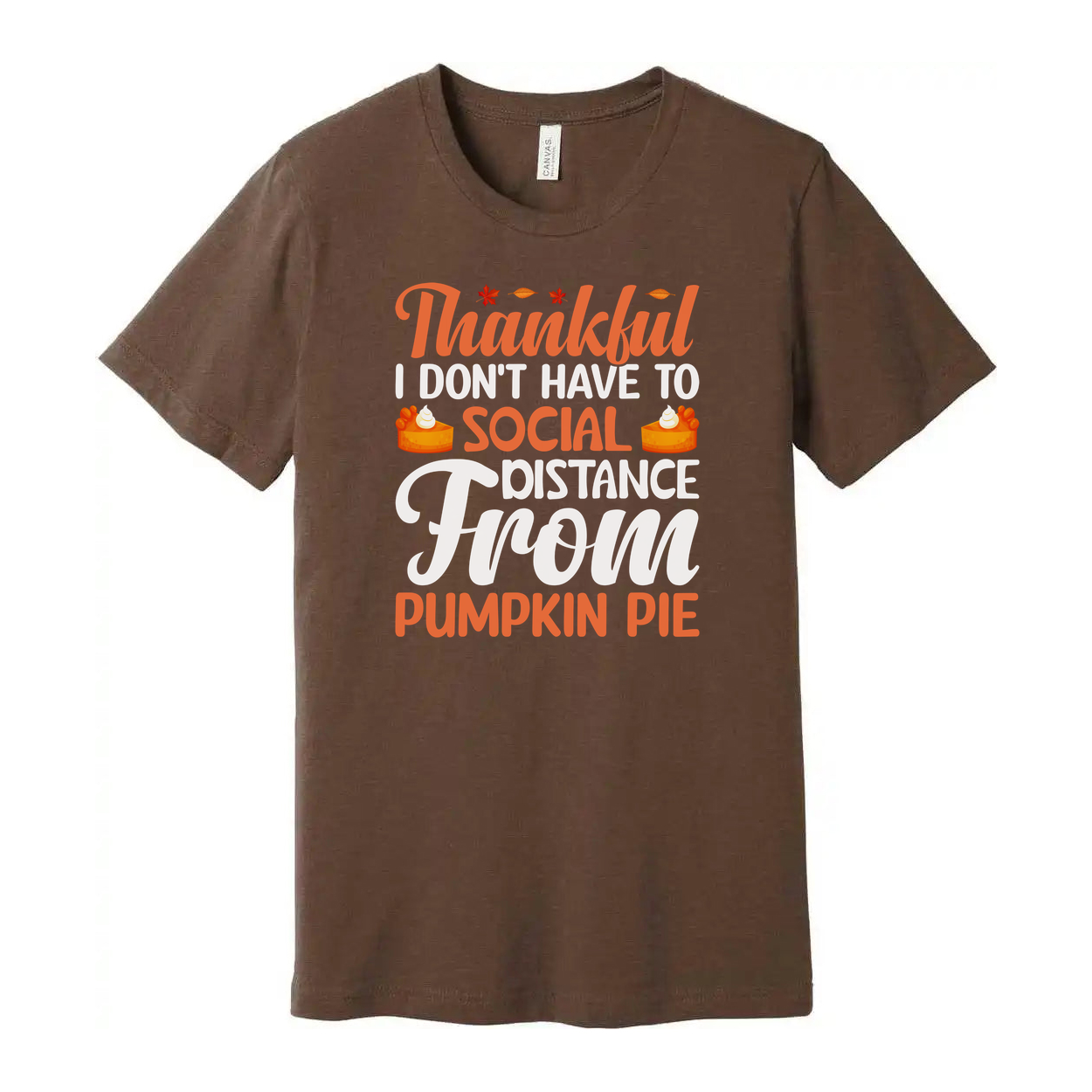 Thankful Unisex Thanksgiving T Shirt Don't Have To Social Distance From Pumpkin Pie
