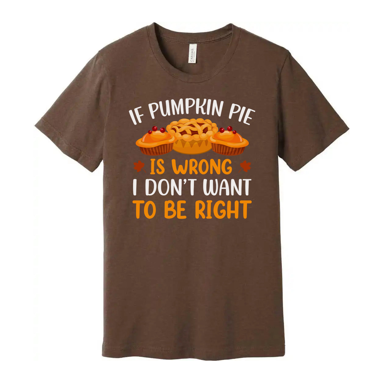 If Pumpkin Pie Is Wrong I Do Not Want To Be Right Thanksgiving Unisex T Shirt Graphic Tee