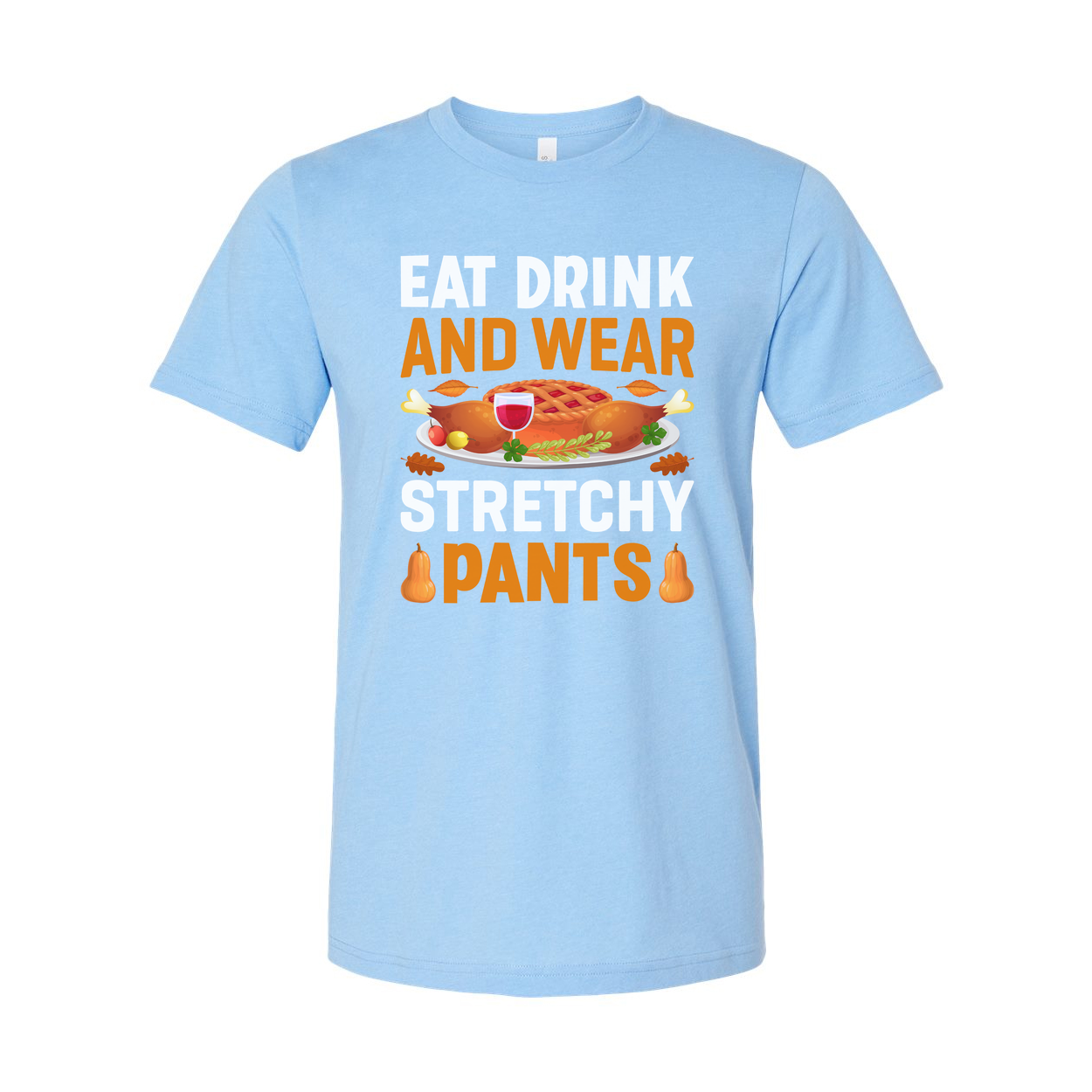 Thanksgiving Unisex T Shirt With Eat Drink And Wear Stretchy Pants Graphic Illustration