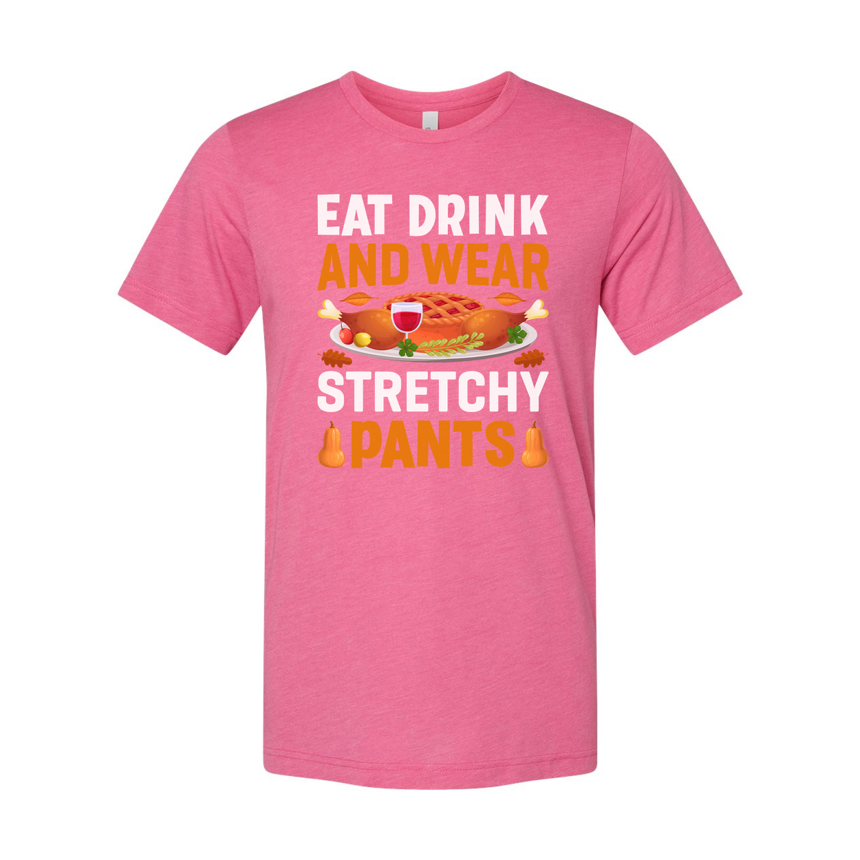Thanksgiving Unisex T Shirt With Eat Drink And Wear Stretchy Pants Graphic Illustration