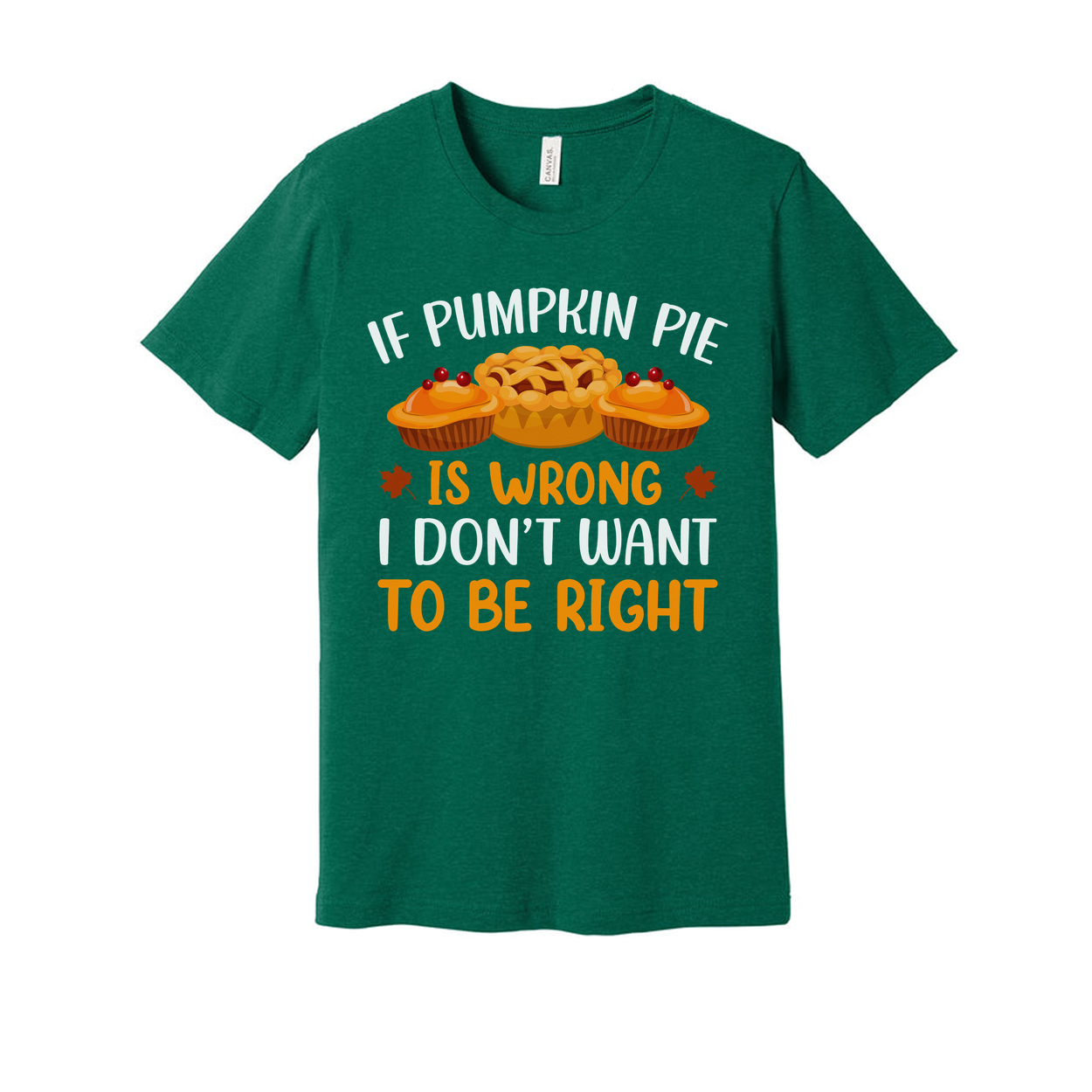 If Pumpkin Pie Is Wrong I Do Not Want To Be Right Thanksgiving Unisex T Shirt Graphic Tee