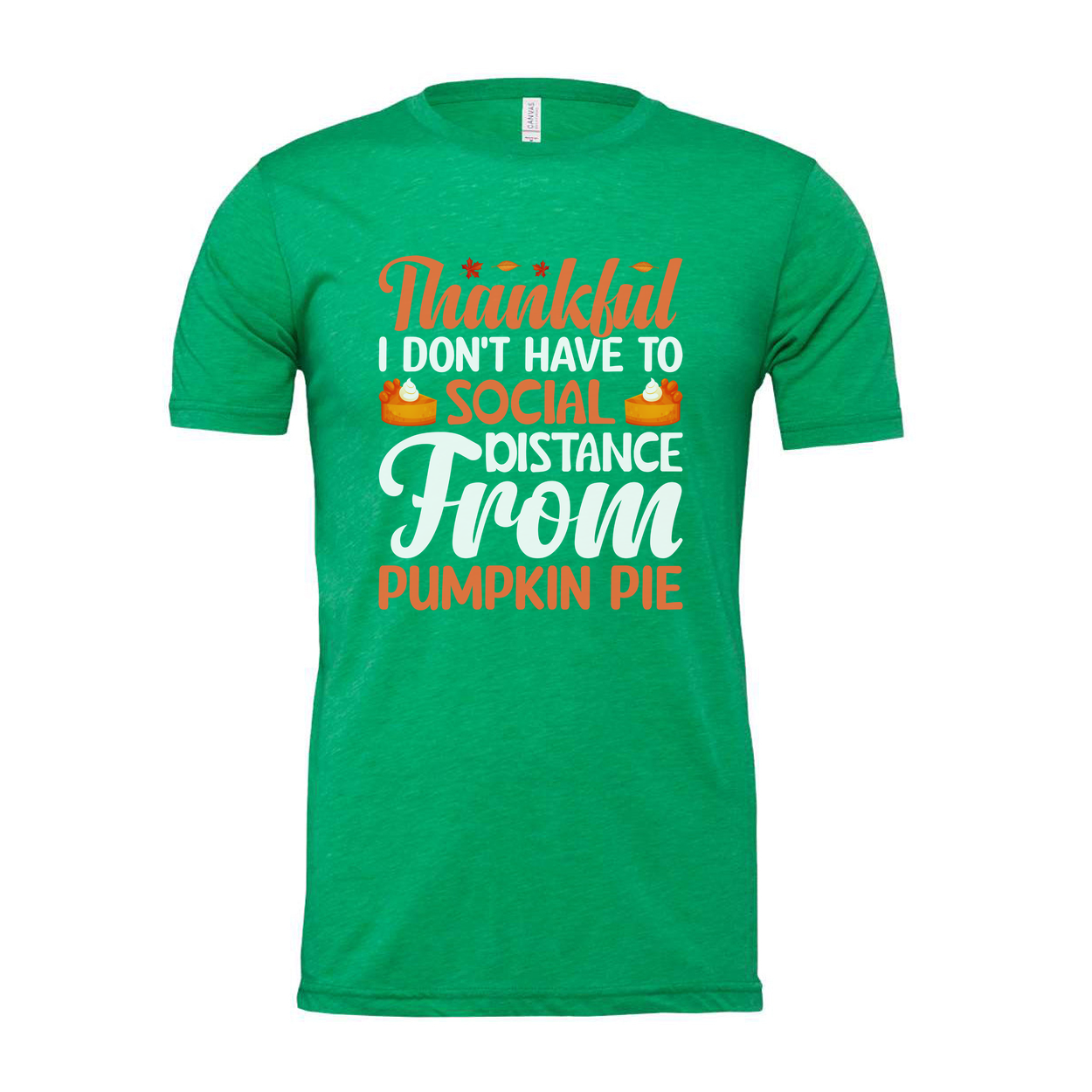 Thankful Unisex Thanksgiving T Shirt Don't Have To Social Distance From Pumpkin Pie