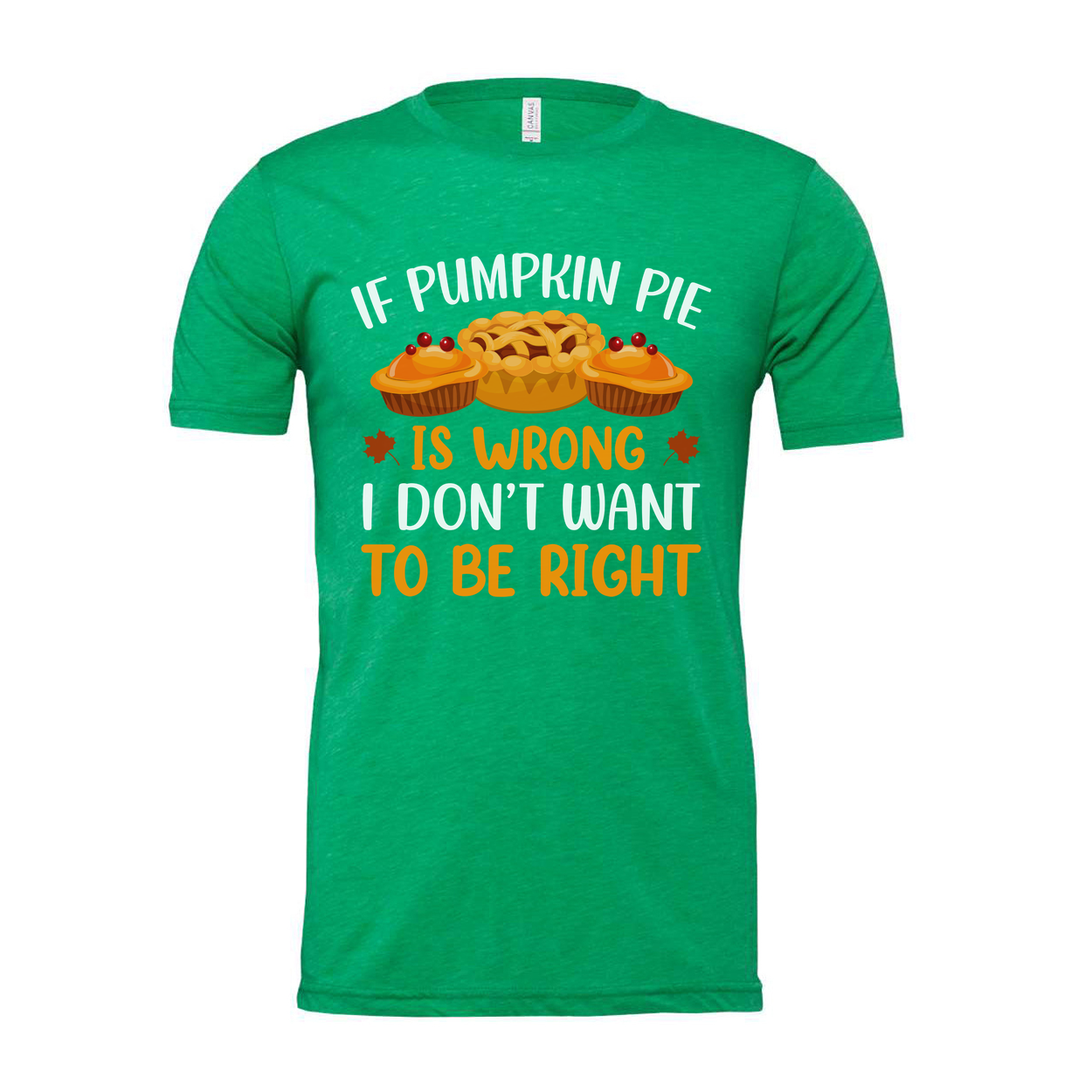 If Pumpkin Pie Is Wrong I Do Not Want To Be Right Thanksgiving Unisex T Shirt Graphic Tee