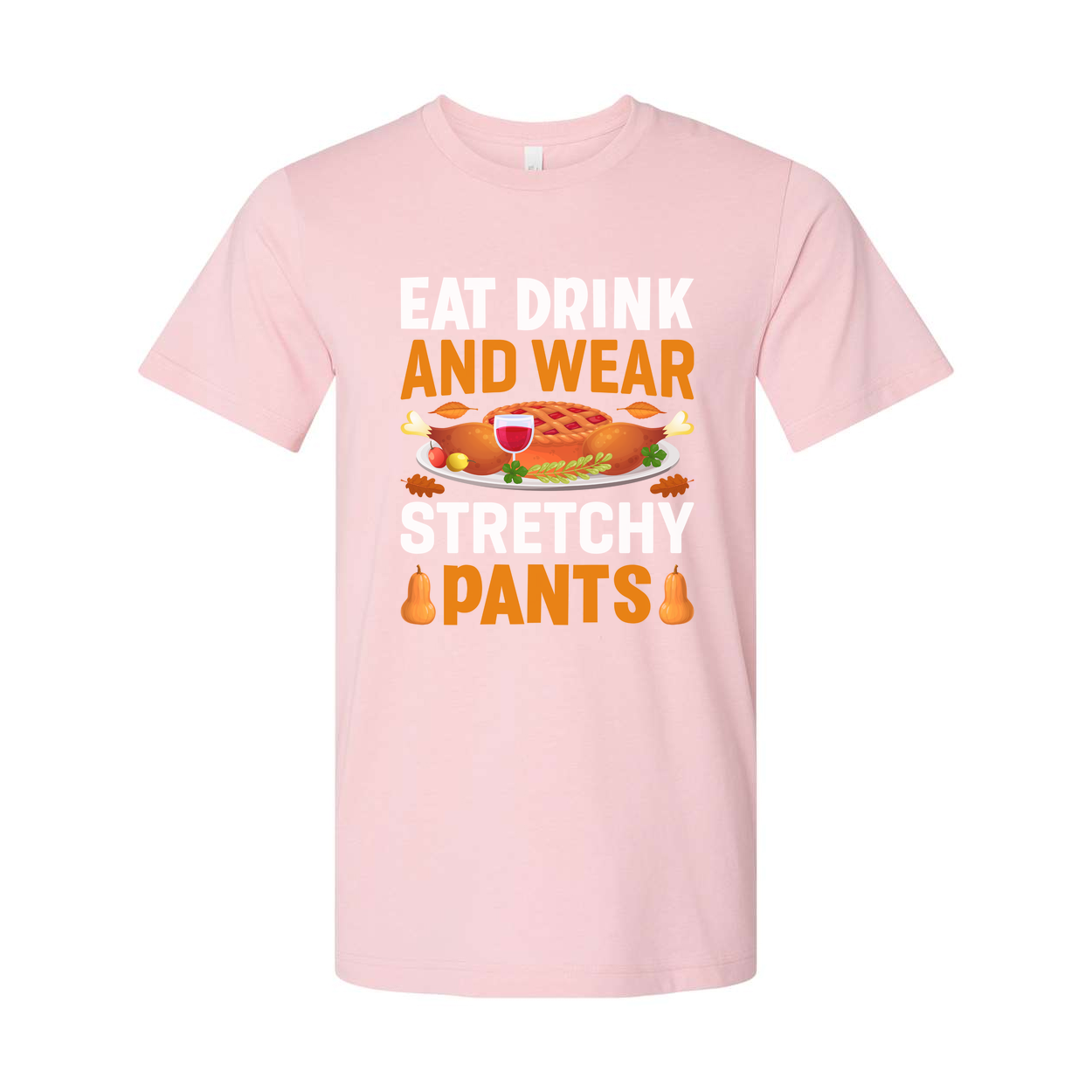 Thanksgiving Unisex T Shirt With Eat Drink And Wear Stretchy Pants Graphic Illustration