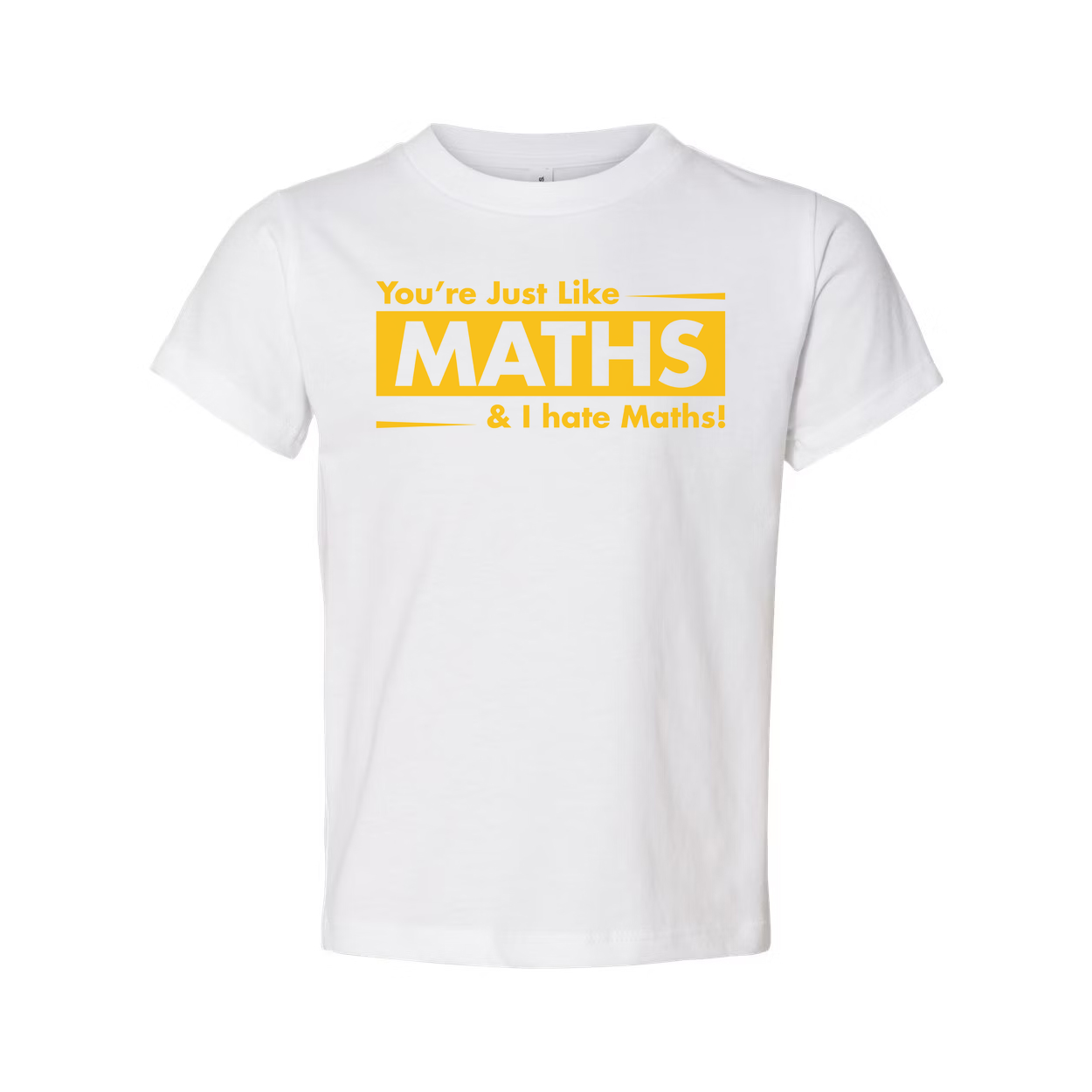 You're Just Like Maths And I Hate Maths Unisex Funny Sarcastic T Shirt With Bold Yellow Print